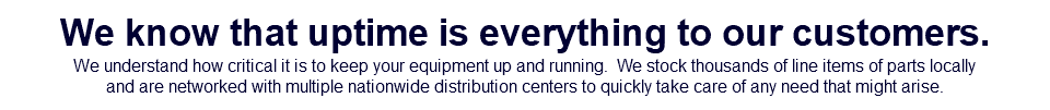 We know that uptime is everything to our customers. We understand how critical it is to keep your equipment up and running. We stock thousands of line items of parts locally and are networked with multiple nationwide distribution centers to quickly take care of any need that might arise. 