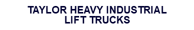 TAYLOR HEAVY INDUSTRIAL LIFT TRUCKS